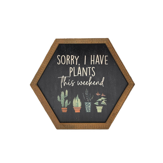 Sorry, I have Plants This Weekend Hexagon Sign front